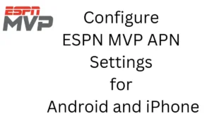 Configure ESPN MVP APN Settings for Android and iPhone