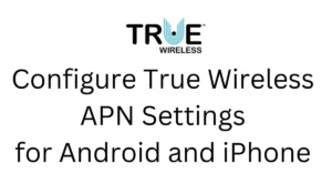 Configure True Wireless APN Settings for Android and iPhone