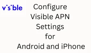 Configure Visible APN Settings for Android and iPhone 2024