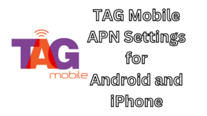 Configuring TAG Mobile APN Settings for Android and iPhone 2024