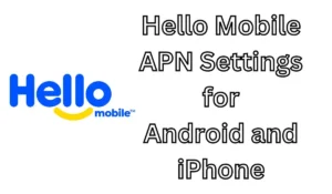 Setting Up Hello Mobile APN Settings for Android and iPhone 2024