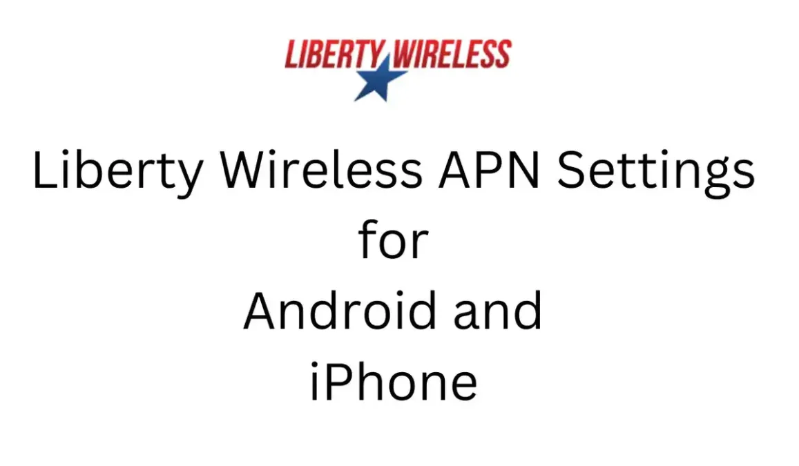 Liberty Wireless APN Settings for Android and iPhone 2024