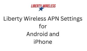 Liberty Wireless APN Settings for Android and iPhone 2024