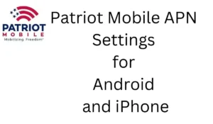 Patriot Mobile APN Settings for Android and iPhone 2024