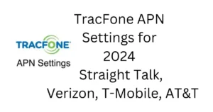 TracFone APN Settings for 2024 Straight Talk, Verizon, T-Mobile, AT&T