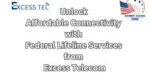 Unlock Affordable Connectivity with Federal Lifeline Services from Excess Telecom