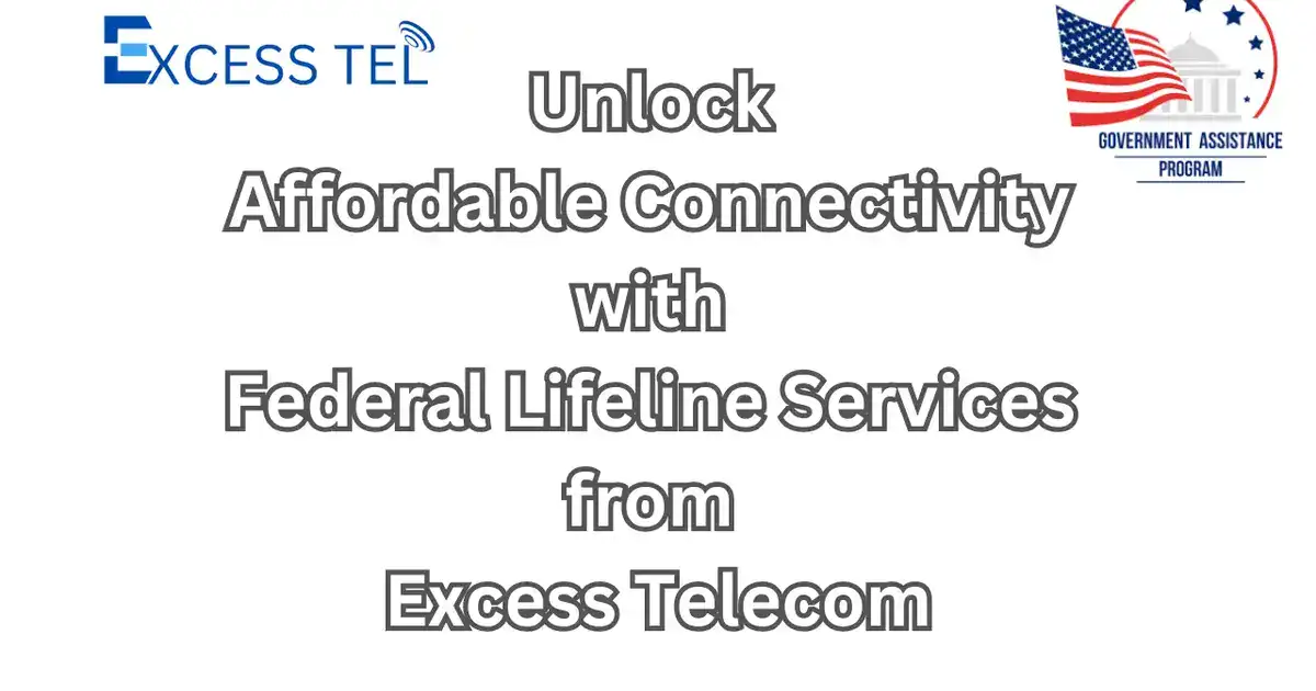 Unlock Affordable Connectivity with Federal Lifeline Services from Excess Telecom