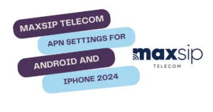 MAXSIP Telecom APN Settings for Android and iPhone (2024)