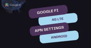 Troubleshooting Google Fi 4G LTE APN Settings on Android