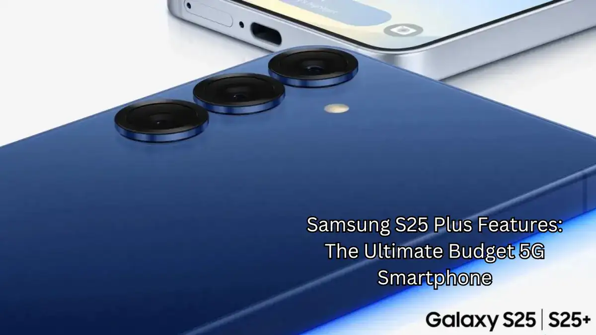 Samsung S25 Plus Features: The Ultimate Budget 5G Smartphone