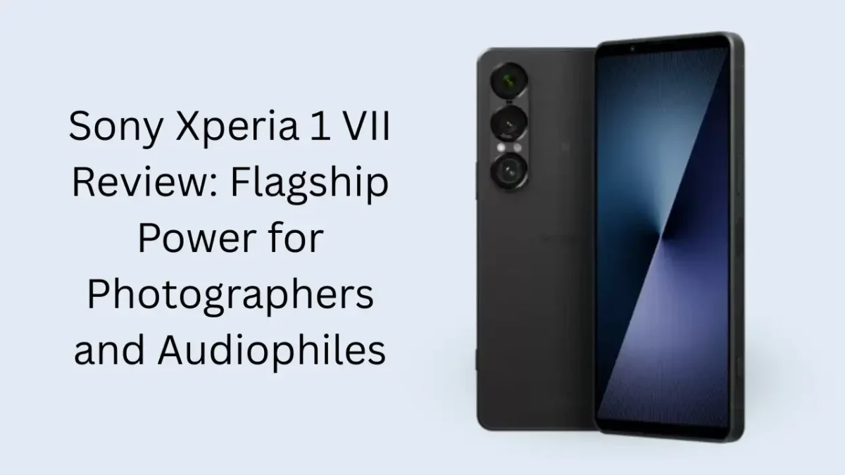 Sony Xperia 1 VII Review: Flagship Power for Photographers and Audiophiles