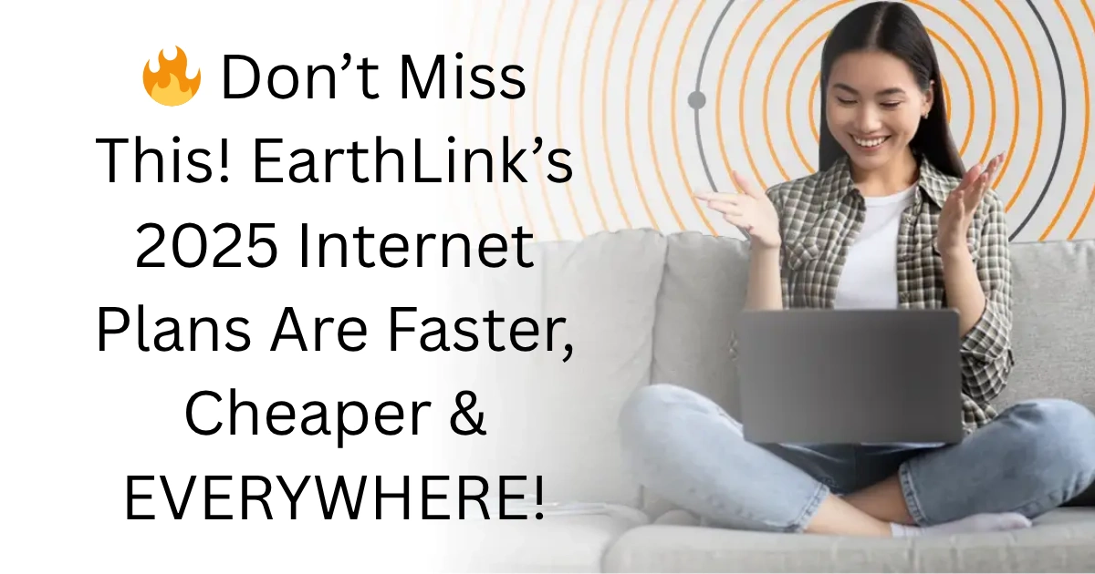 Don’t Miss This! EarthLink’s 2025 Internet Plans Are Faster, Cheaper & EVERYWHERE!